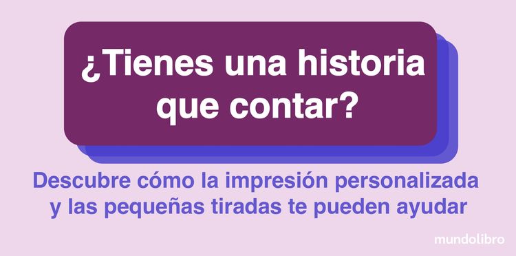 Cómo la publicación de libros, impresión personalizada y pequeñas tiradas pueden ayudarte a dar vida a tu historia
